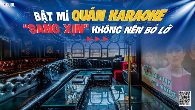 BẬT MÍ QUÁN KARAOKE “SANG XỊN” KHÔNG NÊN BỎ LỠ