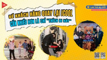 ĐỂ KHÁCH HÀNG QUAY LẠI ICOOL, CẦN NHIỀU HƠN LÀ CHỈ “THÍCH ĐI HÁT”